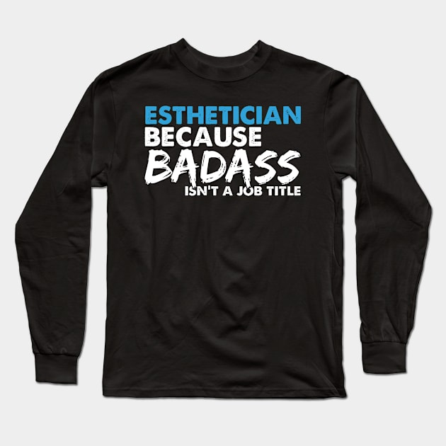 Esthetician because badass isn't a job title. Suitable presents for him and her Long Sleeve T-Shirt by SerenityByAlex